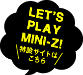 LET'S PLAY MINI-Z! 特設サイトはこちら