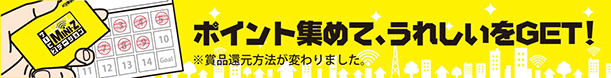 ポイント集めて、うれしいをGET!