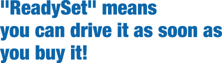 'ReadySet' means you can drive it as soon as you buy it!