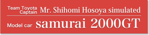 Team Toyota Captain 
                 Mr. Shihomi Hosoya simulated Model cargsamurai 2000GTh