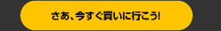 さあ、今すぐ買いに行こう!