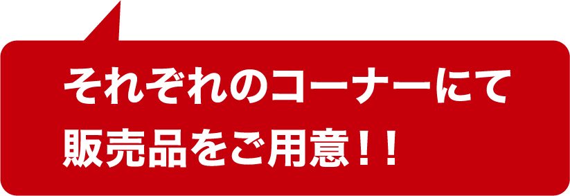 それぞれのコーナーにて販売品をご用意！！